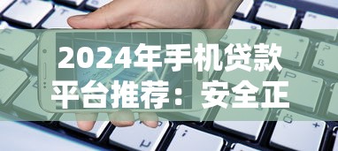 2024年手机贷款平台推荐：安全正规的十大借款渠道