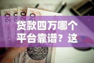 贷款四万哪个平台靠谱？这些正规渠道值得选