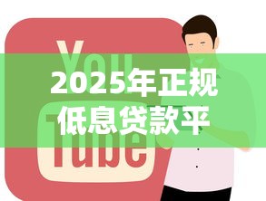 2025年正规低息贷款平台推荐指南