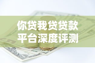 你贷我贷贷款平台深度评测：P2P理财实战技巧与风险规避指南
