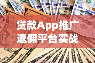 贷款App推广返佣平台实战指南：低门槛理财赚钱方法