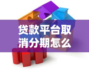 贷款平台取消分期怎么办？全面解析应对策略与注意事项