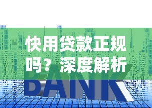 快用贷款正规吗？深度解析资质、利率与用户真实反馈