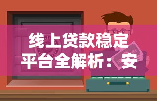 线上贷款稳定平台全解析:安全低息的正规渠道推荐 线上贷款稳定平台全解析:安全低息的正规渠道推荐