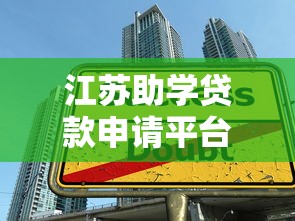 江苏助学贷款申请平台全解析：学生家庭必看的一站式指南