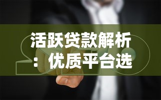 活跃贷款解析：优质平台选择与理财策略指南