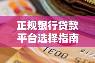 正规银行贷款平台选择指南：避坑技巧与实操流程