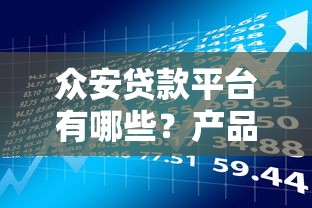 众安贷款平台有哪些？产品特点、用户评价与贷款理财全解析