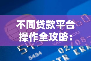 不同贷款平台操作全攻略:从银行到网贷的实战教程 不同贷款平台操作全攻略:从银行到网贷的实战教程