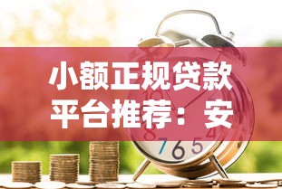 小额正规贷款平台推荐：安全可靠的借款渠道盘点