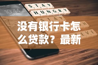 没有银行卡怎么贷款？最新无卡贷款平台全攻略