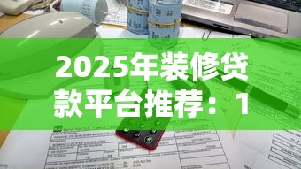 2025年装修贷款平台推荐：10大正规渠道全解析