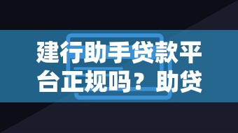 建行助手贷款平台正规吗？助贷合规性与风险详解