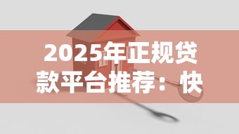 2025年正规贷款平台推荐：快速下款且安全可靠的10大渠道