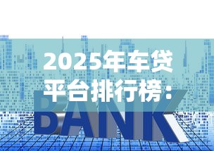 2025年车贷平台排行榜:不押车、低利率的贷款软件推荐 2025年车贷平台排行榜:不押车、低利率的贷款软件推荐