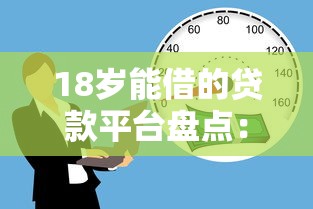18岁能借的贷款平台盘点：正规低门槛借贷指南