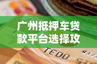广州抵押车贷款平台选择攻略：理财与融资的双赢之道
