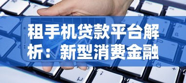 租手机贷款平台解析：新型消费金融背后的风险与理财建议