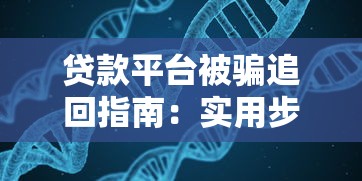 贷款平台被骗追回指南：实用步骤与风险防范
