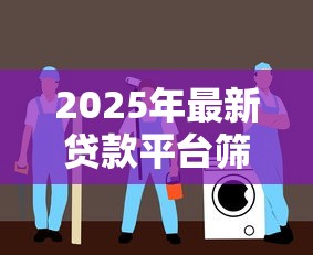 2025年最新贷款平台筛选指南：29家安全渠道深度解析