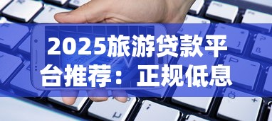 2025旅游贷款平台推荐：正规低息、额度高至20万