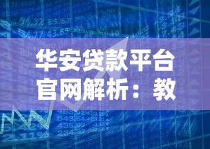 华安贷款平台官网解析：教育金融与智慧理财的双重助力