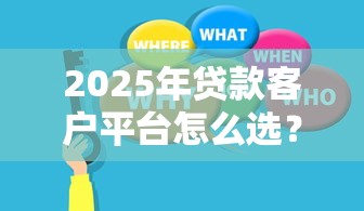 2025年贷款客户平台怎么选？这8个渠道帮你精准获客