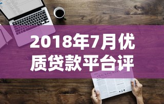 2018年7月优质贷款平台评测与理财攻略