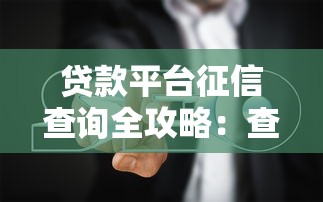 贷款平台征信查询全攻略：查征信的正确姿势与避坑指南