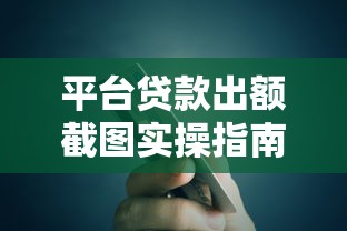 平台贷款出额截图实操指南：从素材获取到合规应用