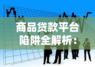 商品贷款平台陷阱全解析：识别风险避免被坑