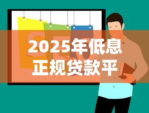 2025年低息正规贷款平台推荐及使用指南