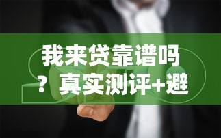 我来贷靠谱吗?真实测评+避坑指南 我来贷靠谱吗?真实测评+避坑指南