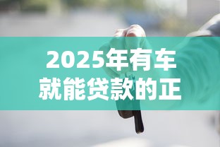 2025年有车就能贷款的正规平台推荐及避坑指南