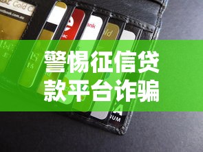 警惕征信贷款平台诈骗陷阱：守护你的信用与钱包