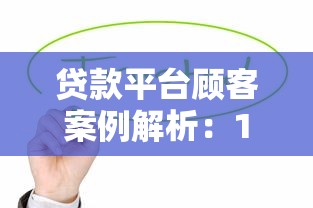 贷款平台顾客案例解析：10个实战经验与避坑指南