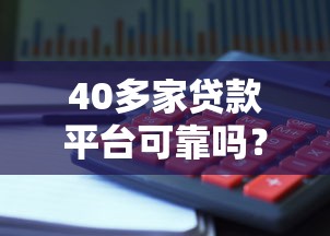 40多家贷款平台可靠吗？贷款理财必看的避坑指南