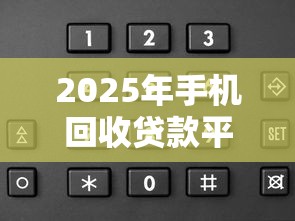 2025年手机回收贷款平台推荐：安全可靠的选择