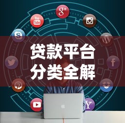 贷款平台分类全解析：10大类型助你精准匹配融资需求