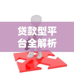 贷款型平台全解析：从银行到P2P的理财选择指南