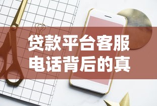贷款平台客服电话背后的真相与应对策略