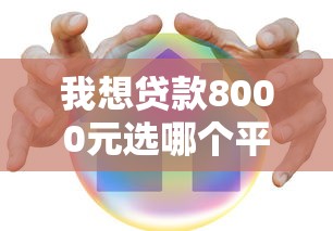 我想贷款8000元选哪个平台？10个真实渠道解析