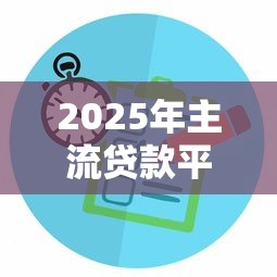 2025年主流贷款平台利息对比与选择指南