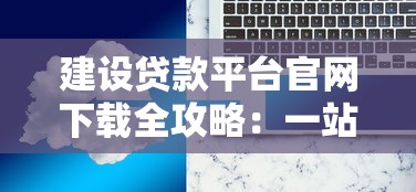 建设贷款平台官网下载全攻略：一站式解决资金需求