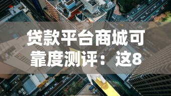 贷款平台商城可靠度测评:这8家综合服务最省心 贷款平台商城可靠度测评:这8家综合服务最省心