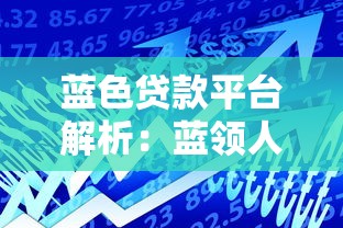 蓝色贷款平台解析：蓝领人群专属的金融解决方案