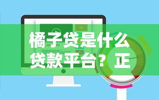 橘子贷是什么贷款平台？正规性、利率及风险深度解析