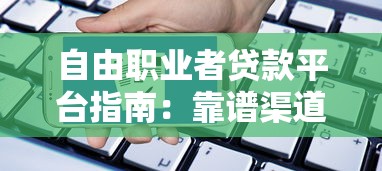 自由职业者贷款平台指南：靠谱渠道与申请技巧