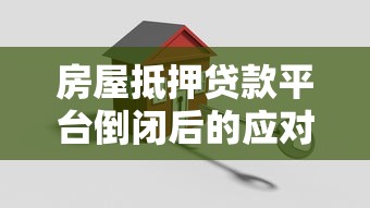 房屋抵押贷款平台倒闭后的应对策略与法律权益解析