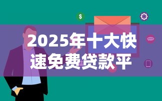 2025年十大快速免费贷款平台推荐:安全低息随借随还 2025年十大快速免费贷款平台推荐:安全低息随借随还